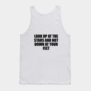 Look up at the stars and not down at your feet Tank Top